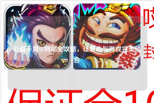 公益手游SF網(wǎng)站全攻略，讓愛心與游戲完美結(jié)合