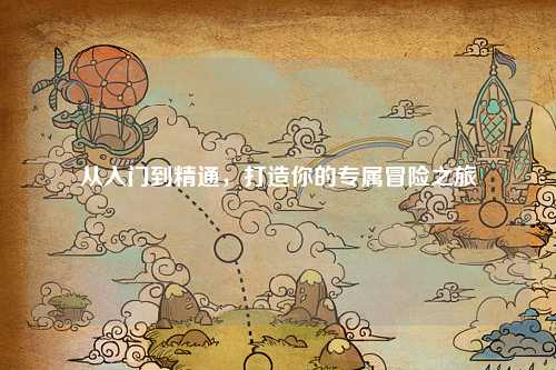 從入門到精通，打造你的專屬冒險之旅