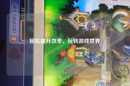 輕松提升效率，玩轉(zhuǎn)游戲世界