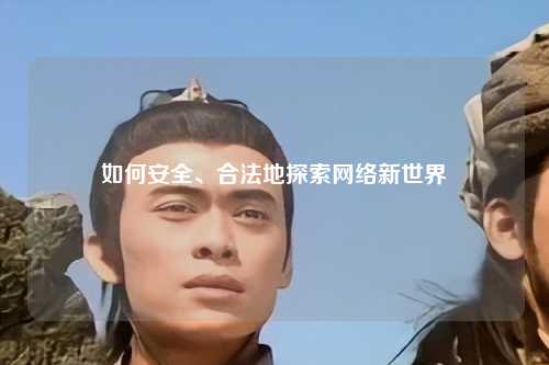 如何安全、合法地探索網(wǎng)絡(luò)新世界