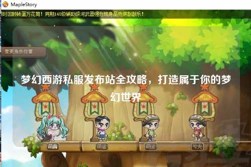 夢(mèng)幻西游私服發(fā)布站全攻略，打造屬于你的夢(mèng)幻世界
