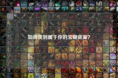 如何找到屬于你的寶藏資源？