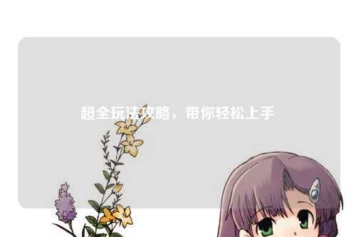 超全玩法攻略，帶你輕松上手