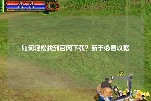 如何輕松找到官網(wǎng)下載？新手必看攻略