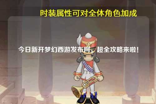 今日新開夢幻西游發(fā)布網(wǎng)，超全攻略來啦！