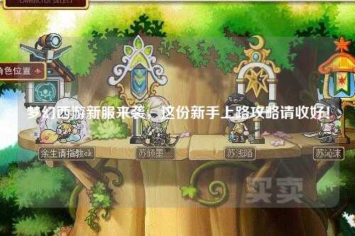 夢(mèng)幻西游新服來(lái)襲，這份新手上路攻略請(qǐng)收好！