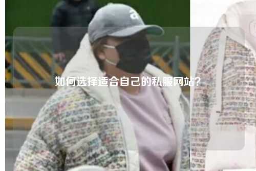 如何選擇適合自己的私服網(wǎng)站？