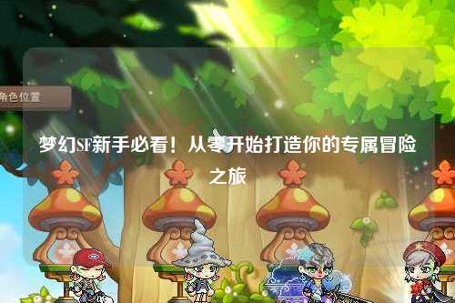 夢幻SF新手必看！從零開始打造你的專屬冒險之旅