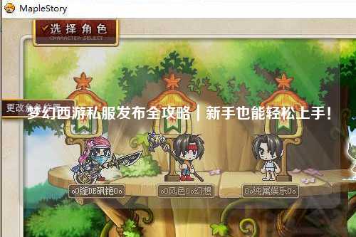 夢幻西游私服發(fā)布全攻略｜新手也能輕松上手！