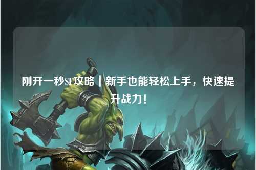 剛開一秒SF攻略｜新手也能輕松上手，快速提升戰(zhàn)力！